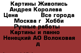 Картины Живопись Андрея Королева. › Цена ­ 9 000 - Все города, Москва г. Хобби. Ручные работы » Картины и панно   . Ненецкий АО,Волоковая д.